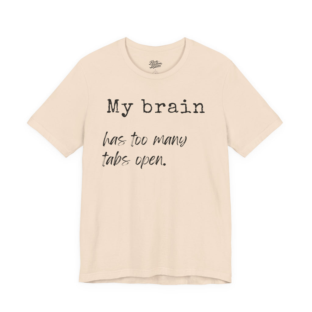 Short Sleeve Tee - My Brain has Too Many Open Tabs