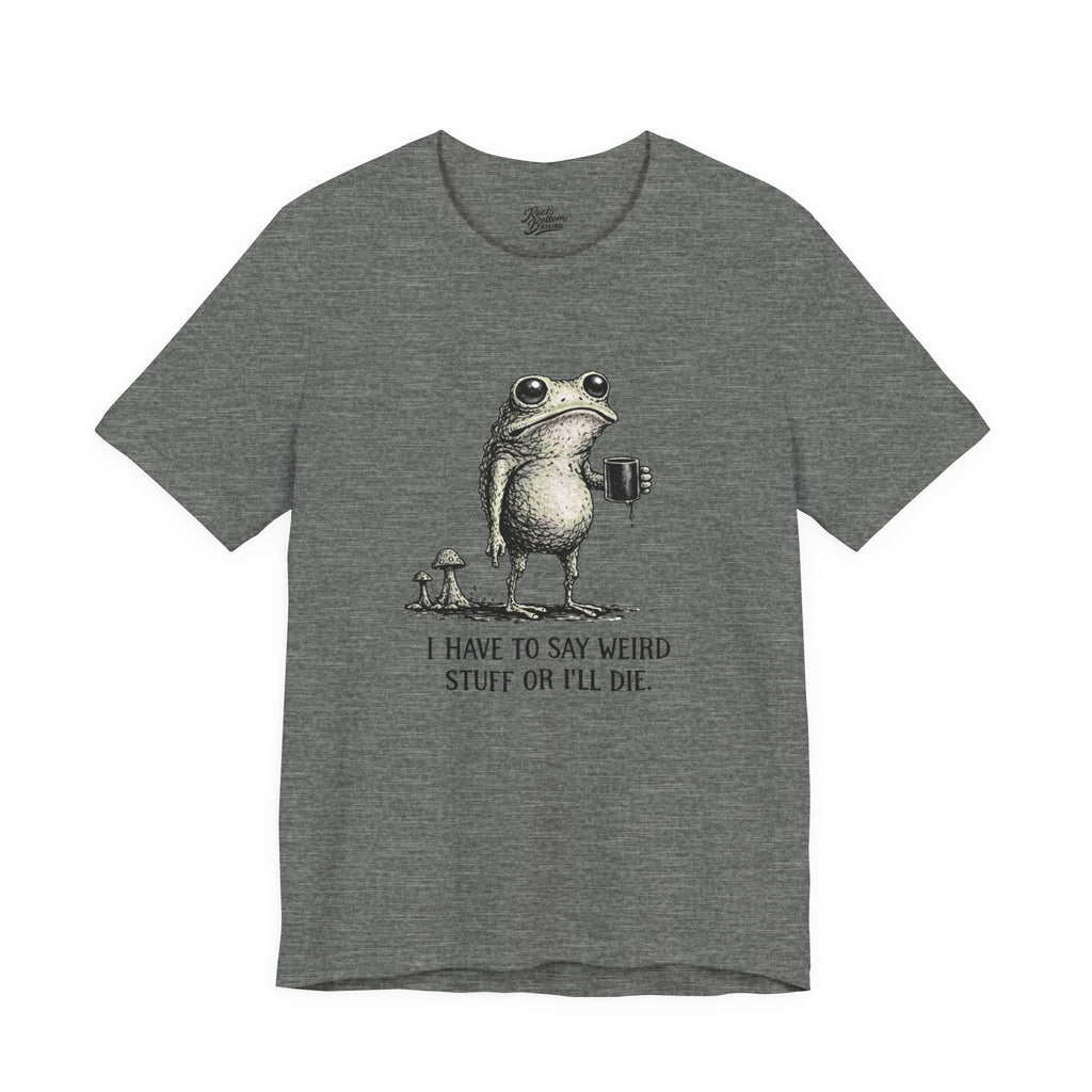 I Have to Say Weird Stuff or I'll Die Frog Coffee Tee