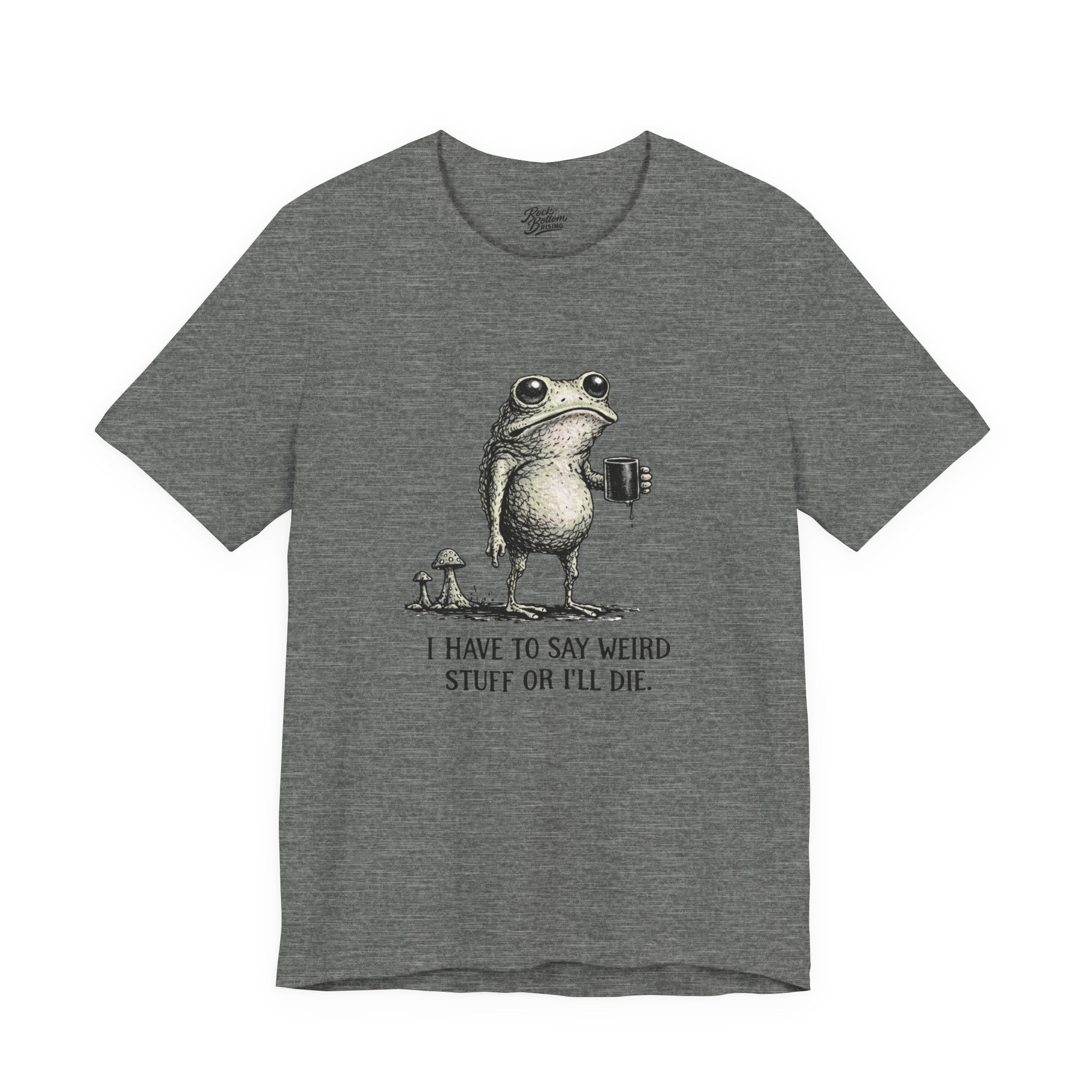 I Have to Say Weird Stuff or I'll Die Frog Coffee Tee
