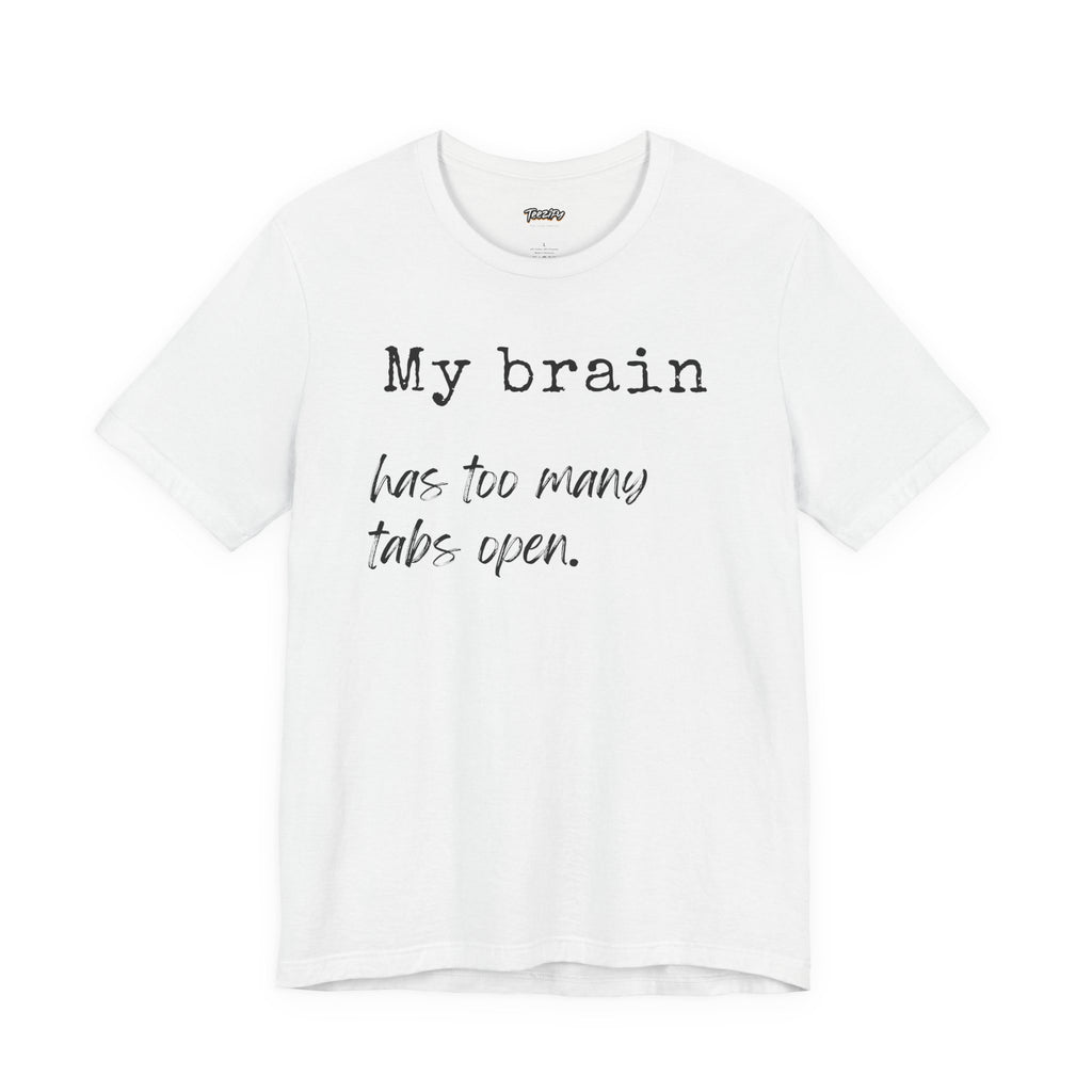 Short Sleeve Tee - My Brain has Too Many Open Tabs