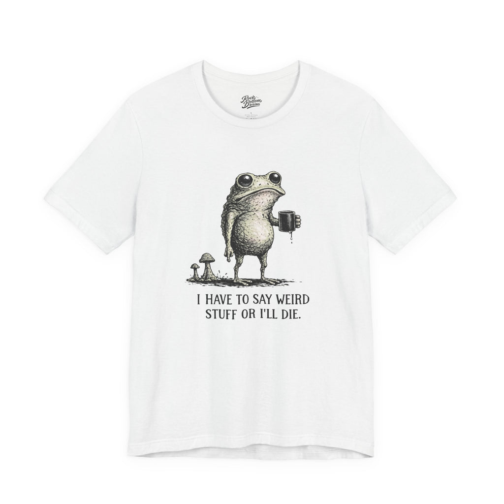 I Have to Say Weird Stuff or I'll Die Frog Coffee Tee
