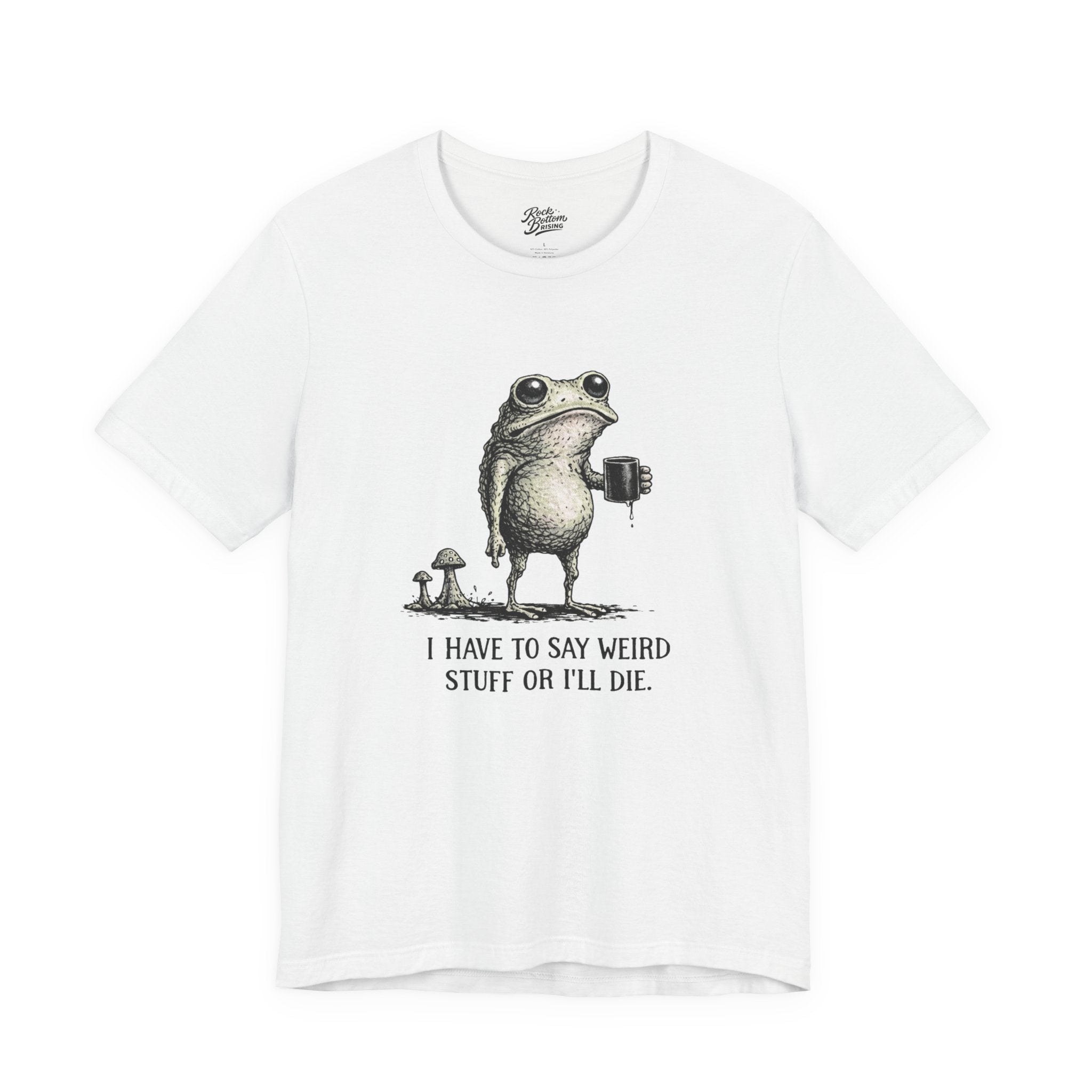 I Have to Say Weird Stuff or I'll Die Frog Coffee Tee