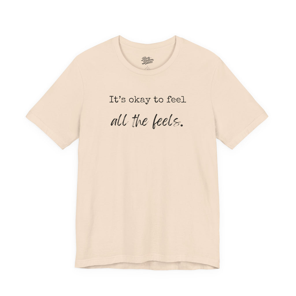 It's OK to Feel All the Feels T-Shirt — Comforting Emotional Support Tee