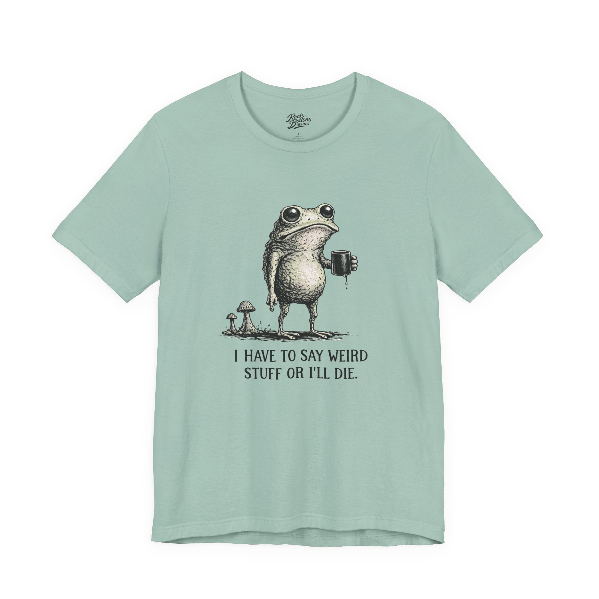 I Have to Say Weird Stuff or I'll Die Frog Coffee Tee