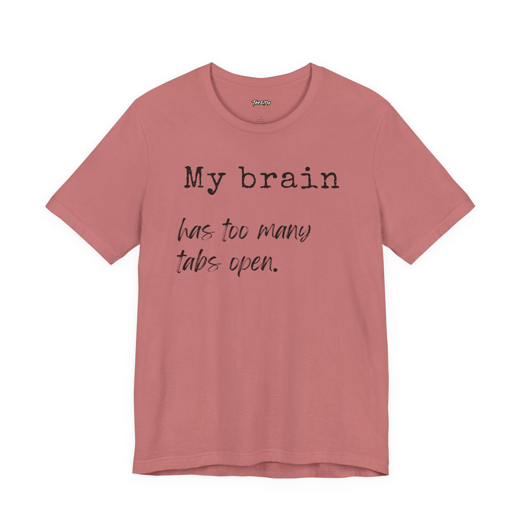 Short Sleeve Tee - My Brain has Too Many Open Tabs