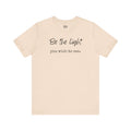Be the Light You Wish to See Tee — Inspirational Graphic T-Shirt
