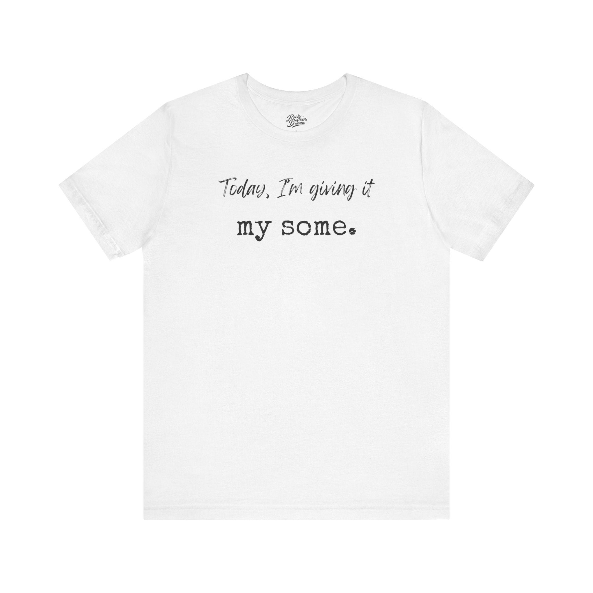 'Today I'm Giving It My Some' T-Shirt