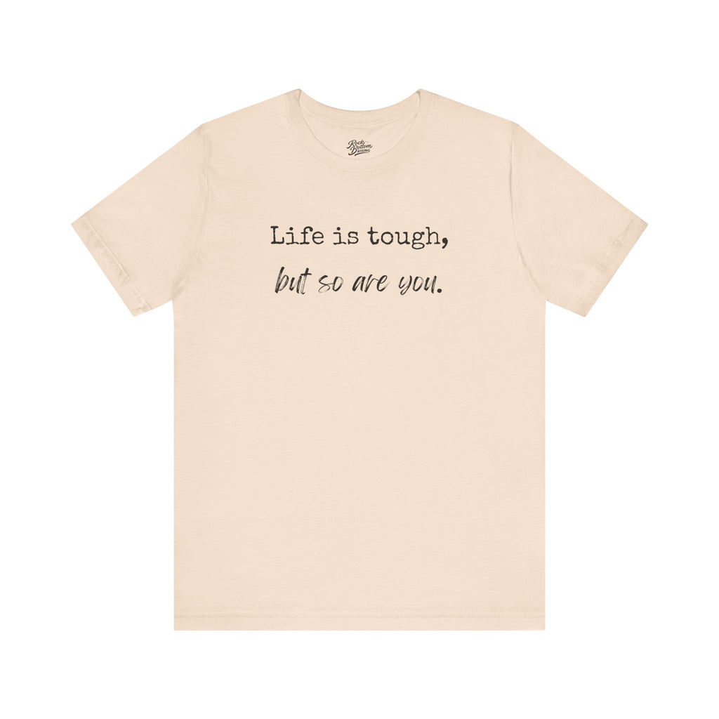 'Life Is Tough, But So Are You' Tee — Inspirational Motivational T-Shirt