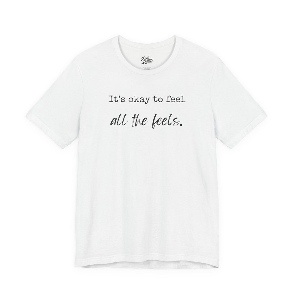 It's OK to Feel All the Feels T-Shirt — Comforting Emotional Support Tee