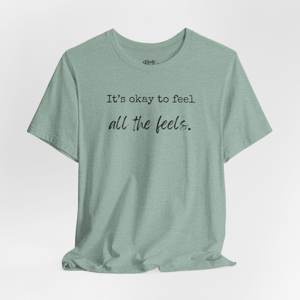 It's OK to Feel All the Feels T-Shirt — Comforting Emotional Support Tee