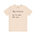 Short Sleeve Tee - My Brain has Too Many Open Tabs