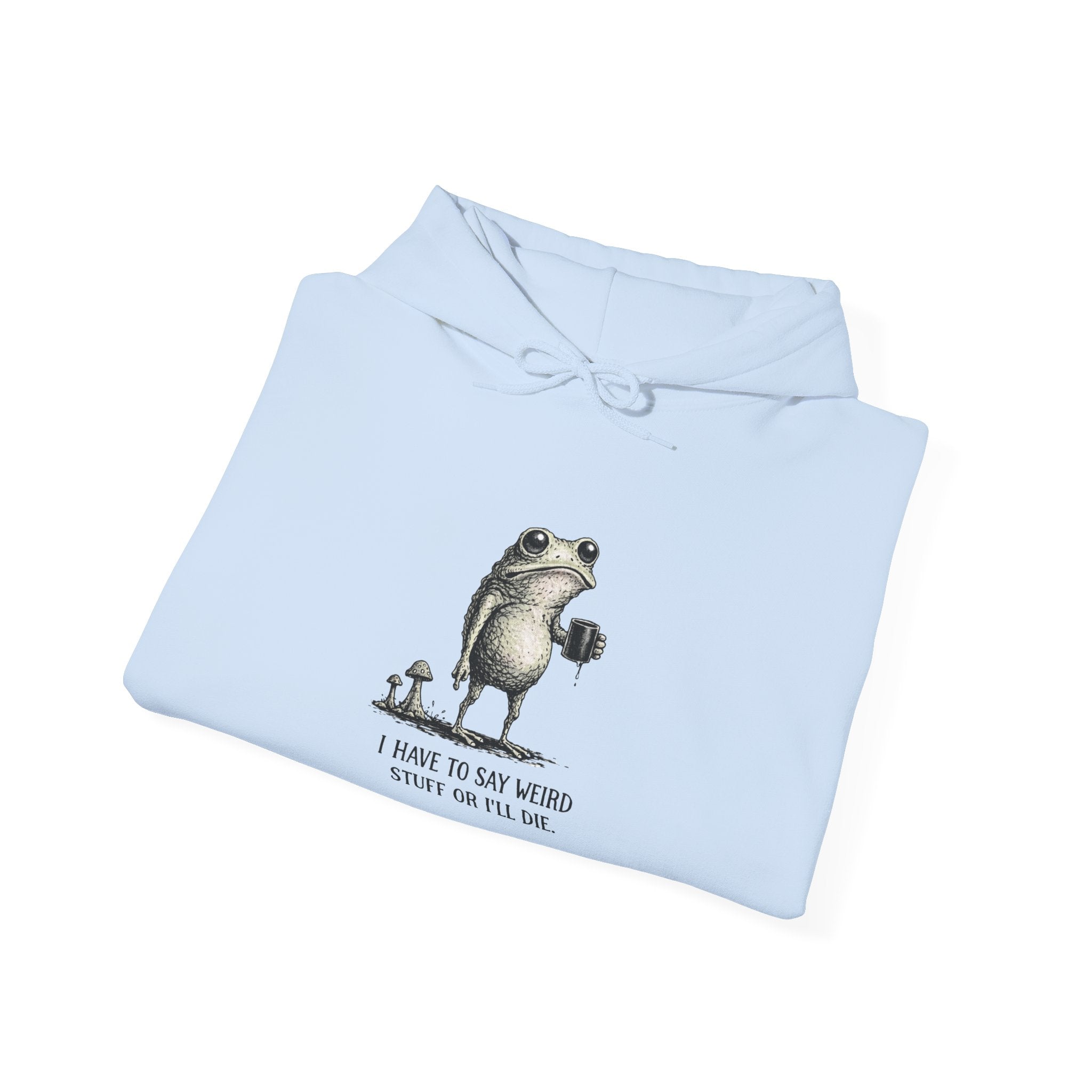Frog & Mushroom Hoodie — "I have to say weird stuff or I'll die" Graphic Sweatshirt