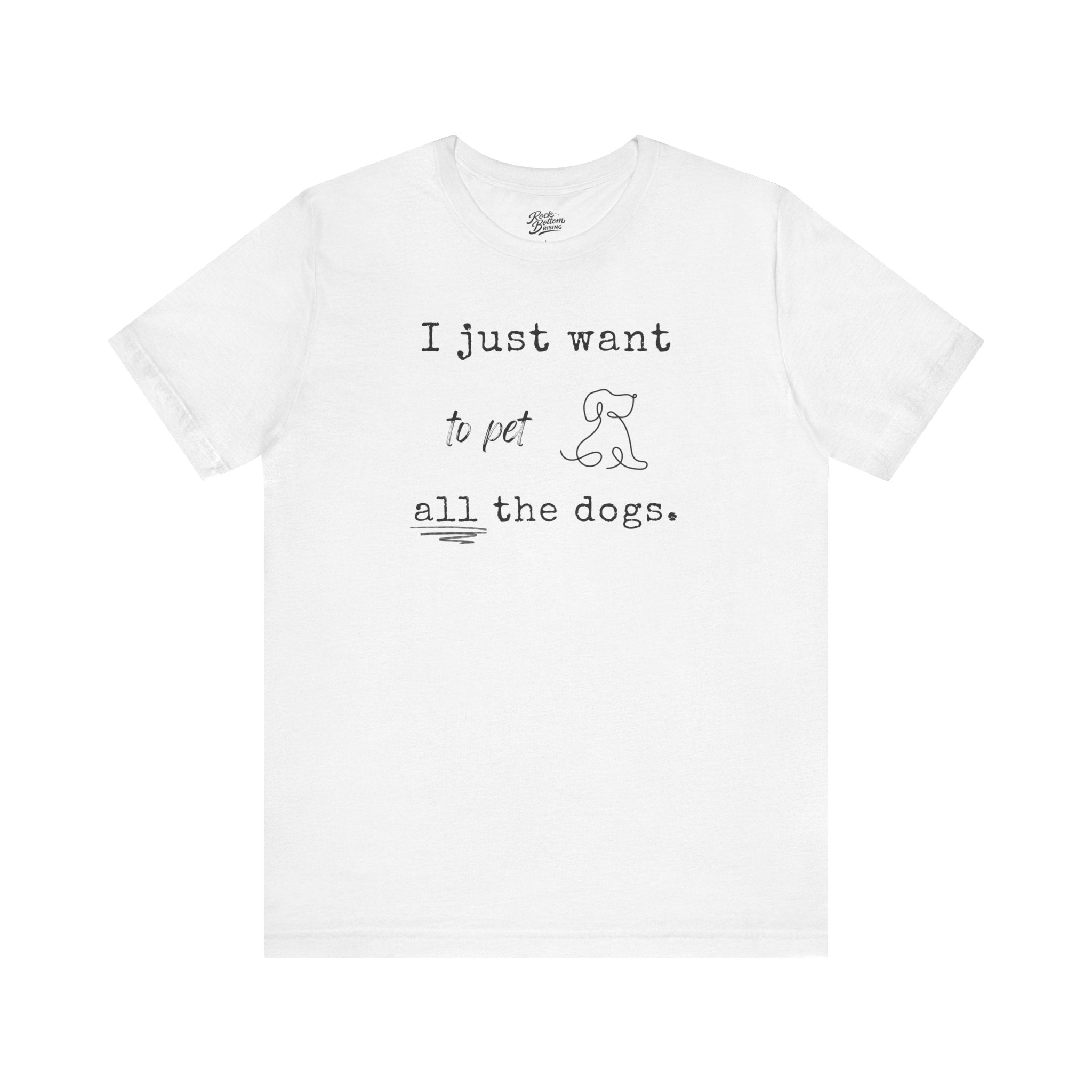 Dog Lover Unisex Tee - I Just Want to Pet All the Dogs