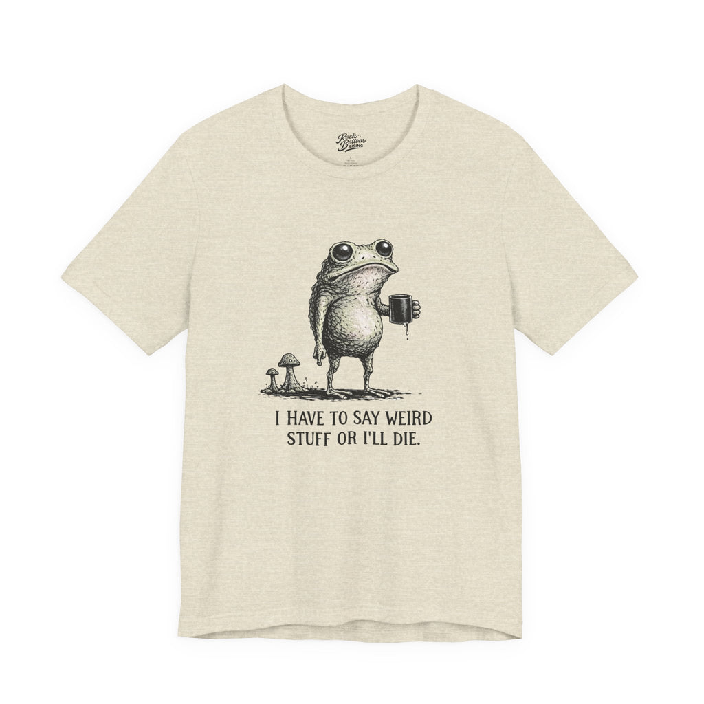 I Have to Say Weird Stuff or I'll Die Frog Coffee Tee