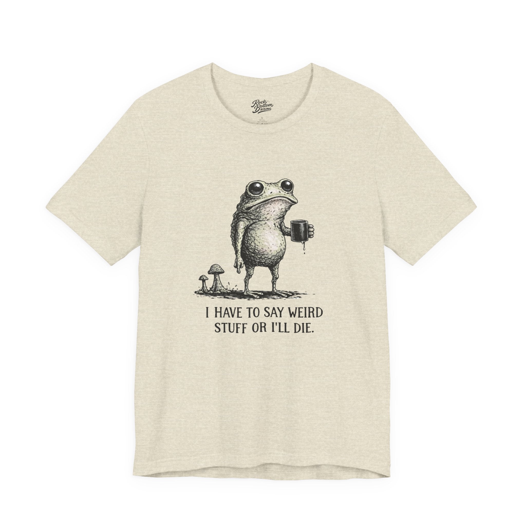 I Have to Say Weird Stuff or I'll Die Frog Coffee Tee