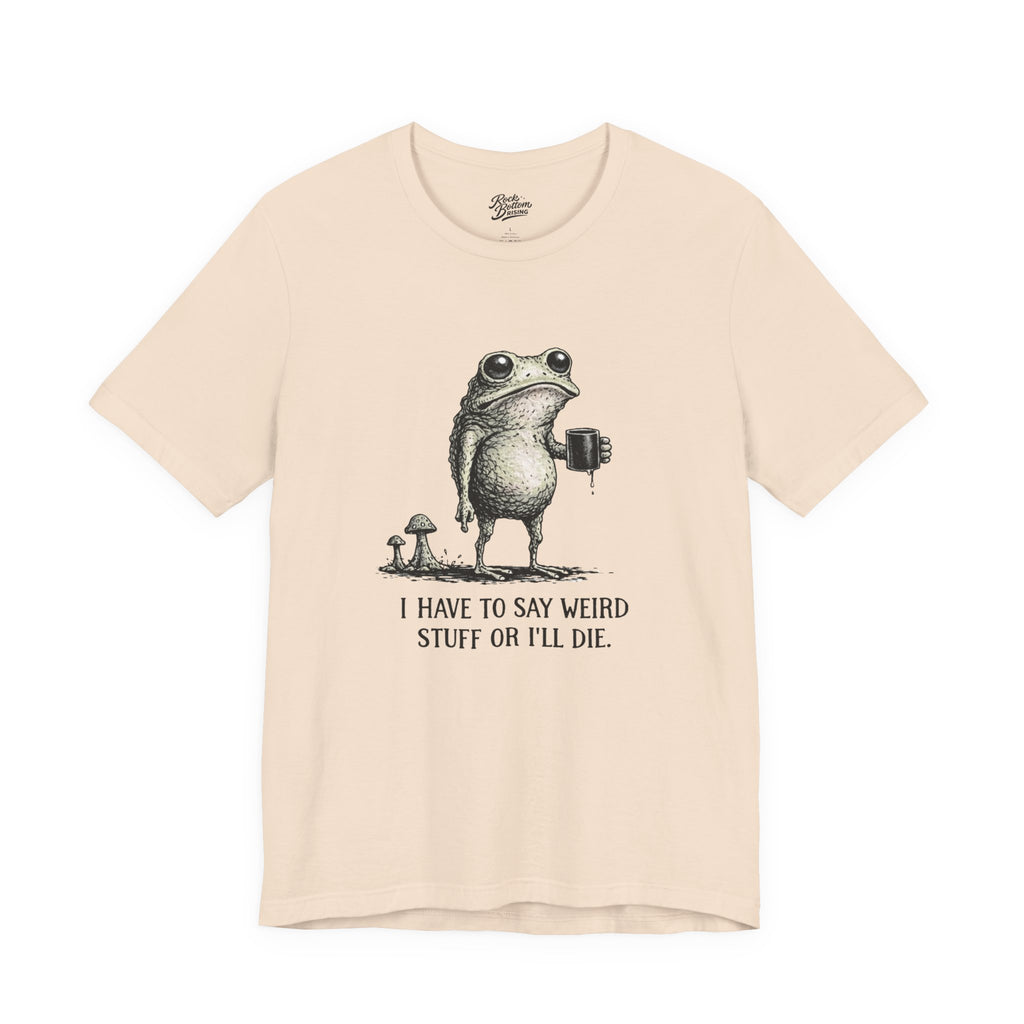 I Have to Say Weird Stuff or I'll Die Frog Coffee Tee