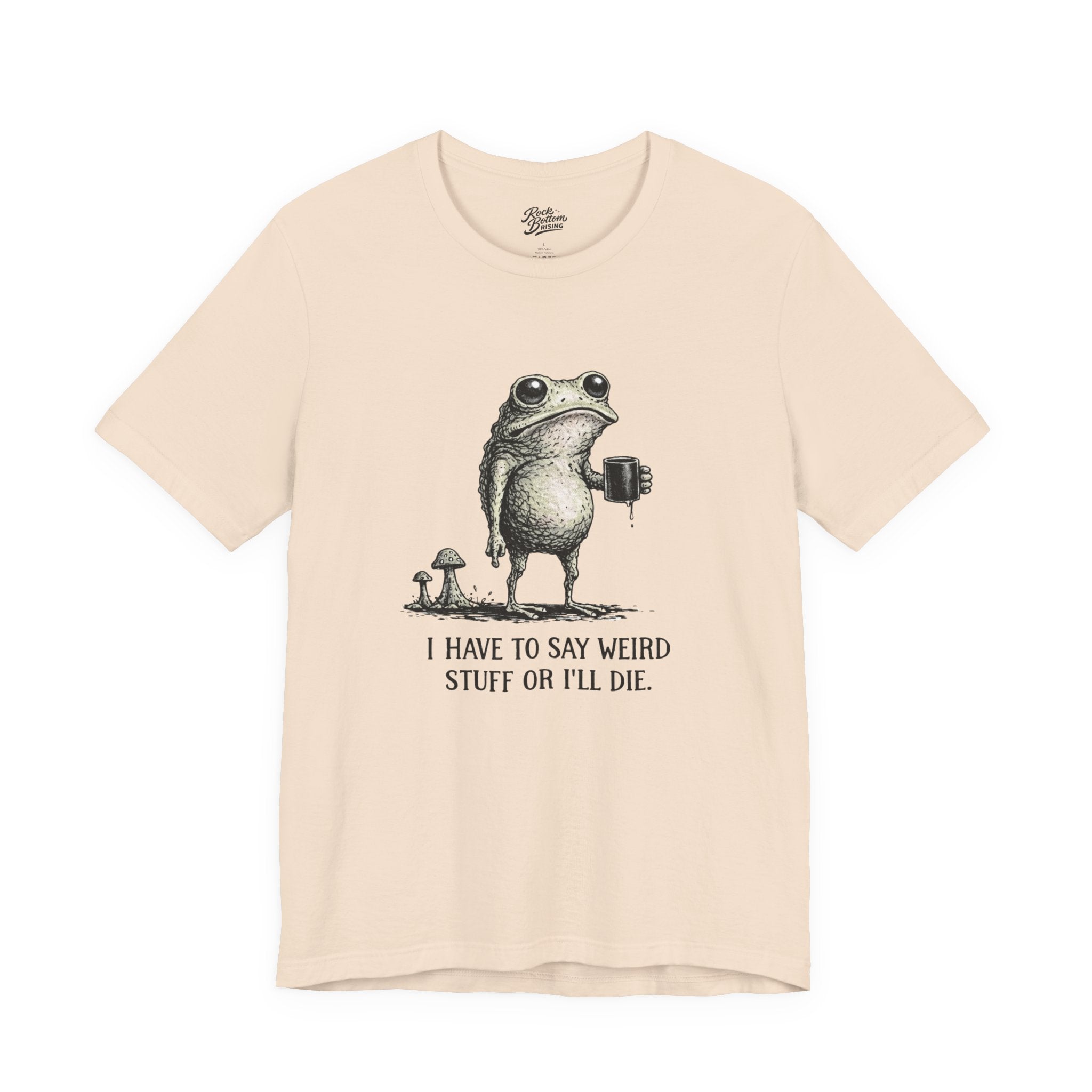 I Have to Say Weird Stuff or I'll Die Frog Coffee Tee