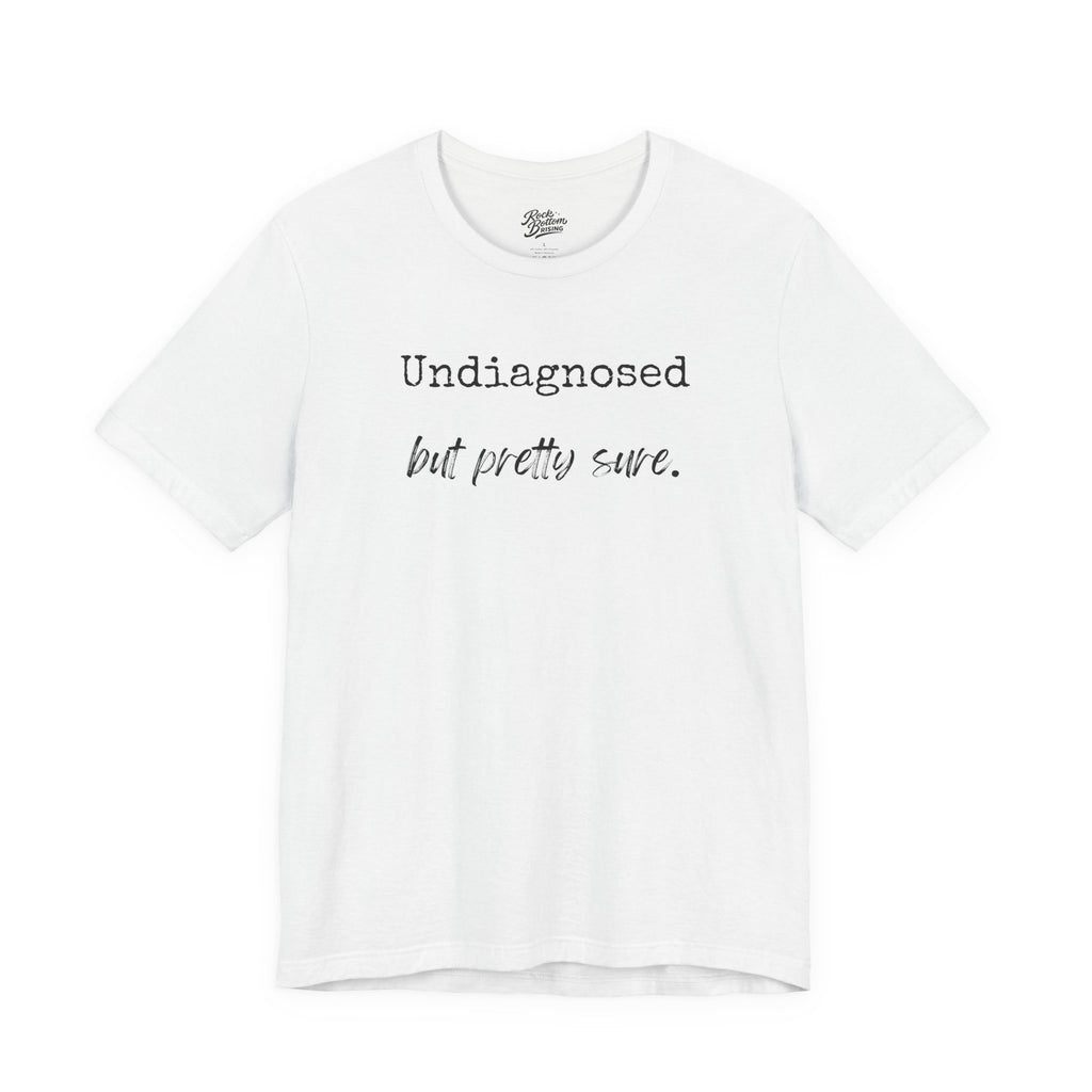 "Undiagnosed But Pretty Sure" T-Shirt — Funny Mental Health Awareness Tee