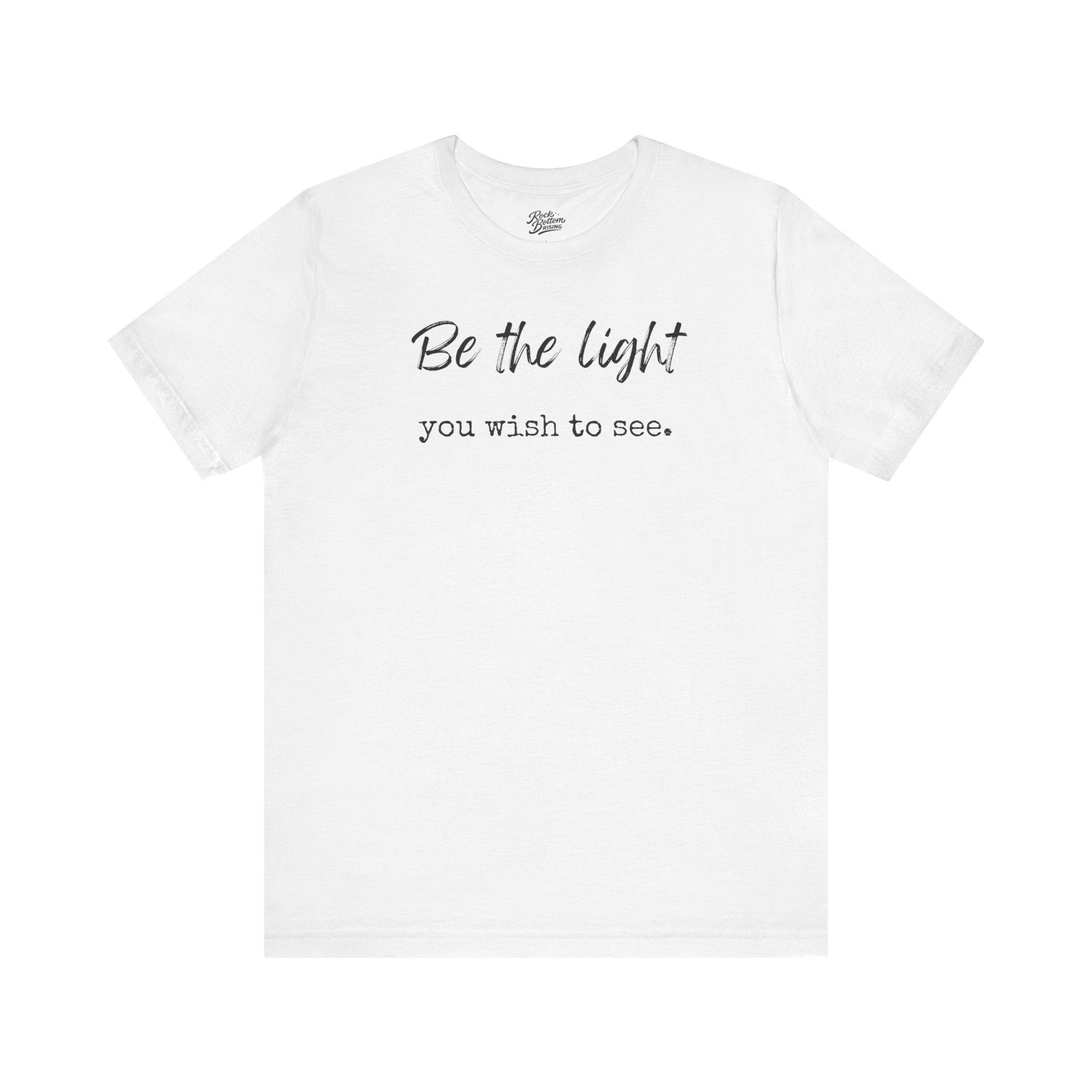 Be the Light You Wish to See Tee — Inspirational Graphic T-Shirt