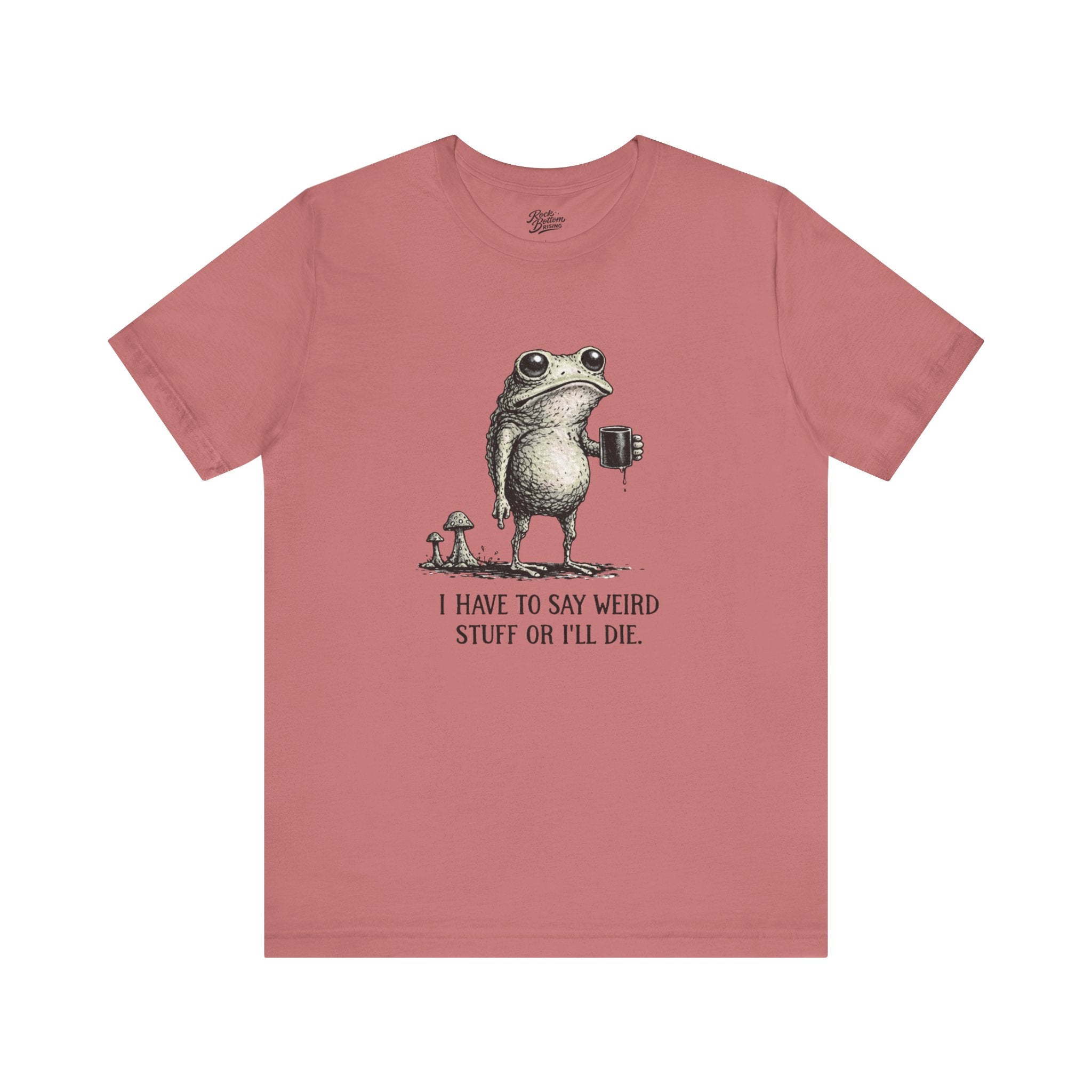 I Have to Say Weird Stuff or I'll Die Frog Coffee Tee