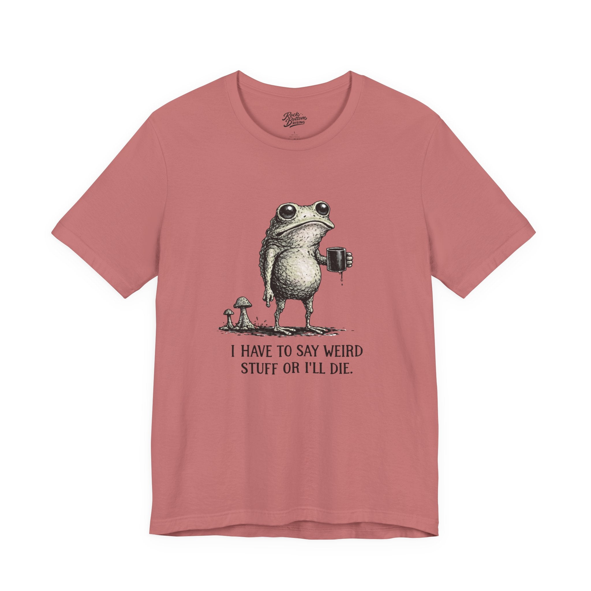 I Have to Say Weird Stuff or I'll Die Frog Coffee Tee