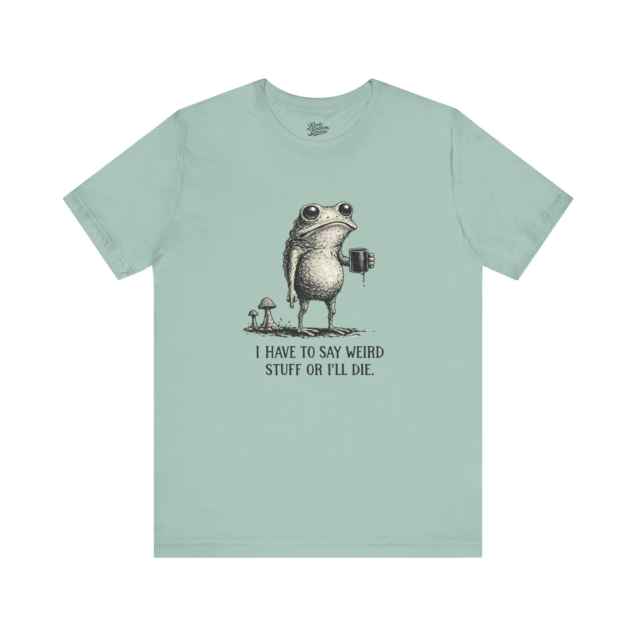 I Have to Say Weird Stuff or I'll Die Frog Coffee Tee