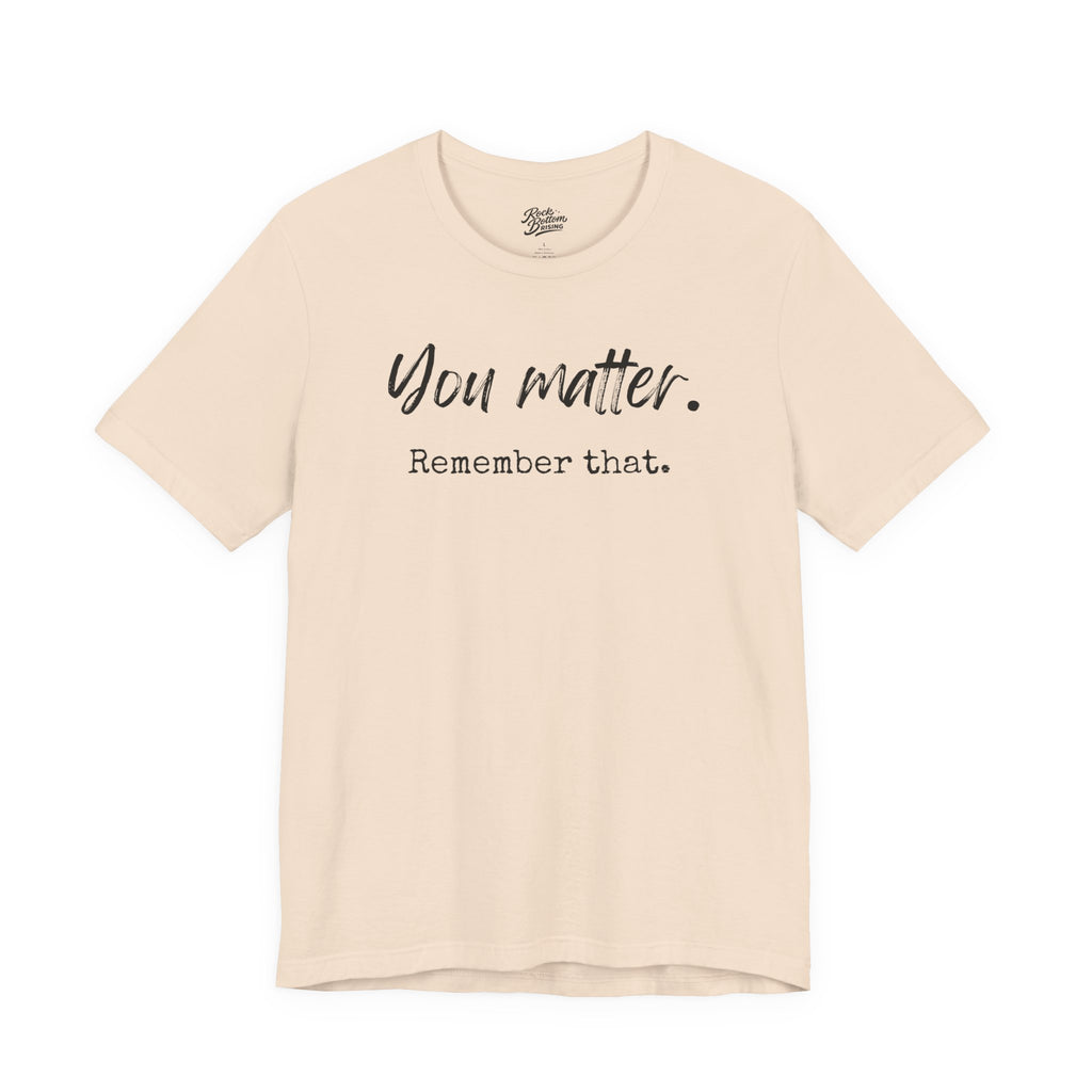 You Matter "Remember That" T-Shirt — Inspirational Motivational Tee