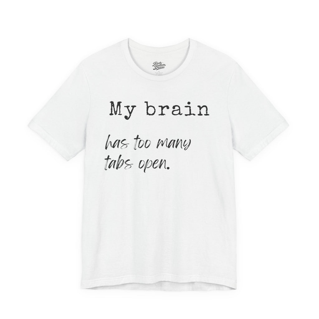 Short Sleeve Tee - My Brain has Too Many Open Tabs