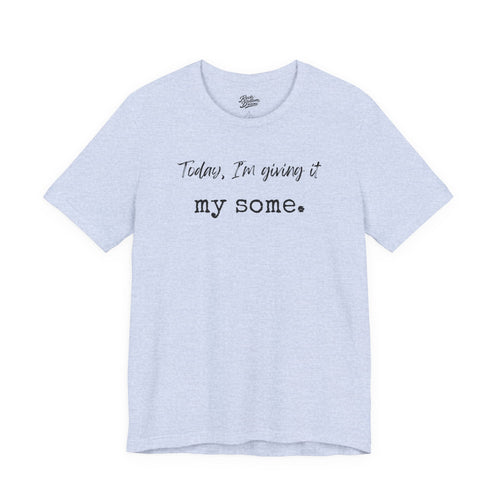 'Today I'm Giving It My Some' T-Shirt
