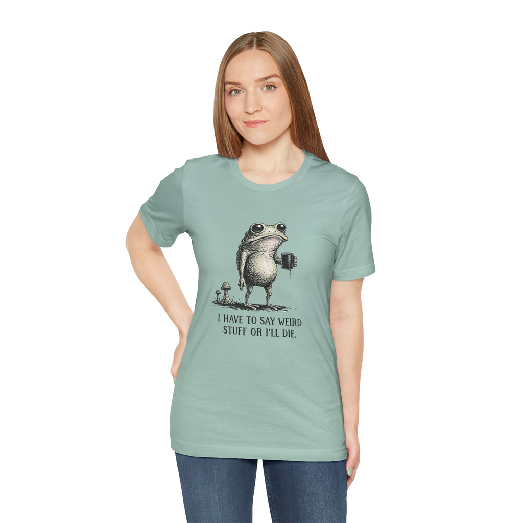 I Have to Say Weird Stuff or I'll Die Frog Coffee Tee