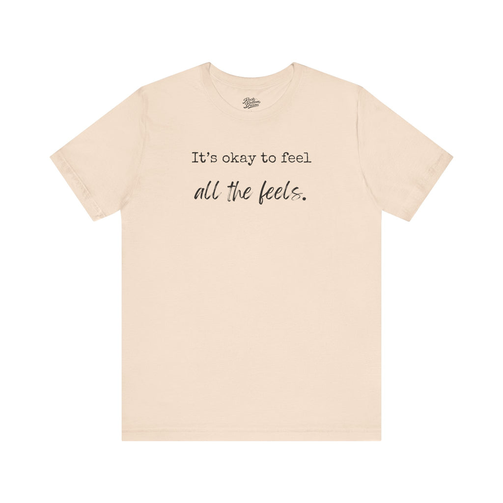 It's OK to Feel All the Feels T-Shirt — Comforting Emotional Support Tee