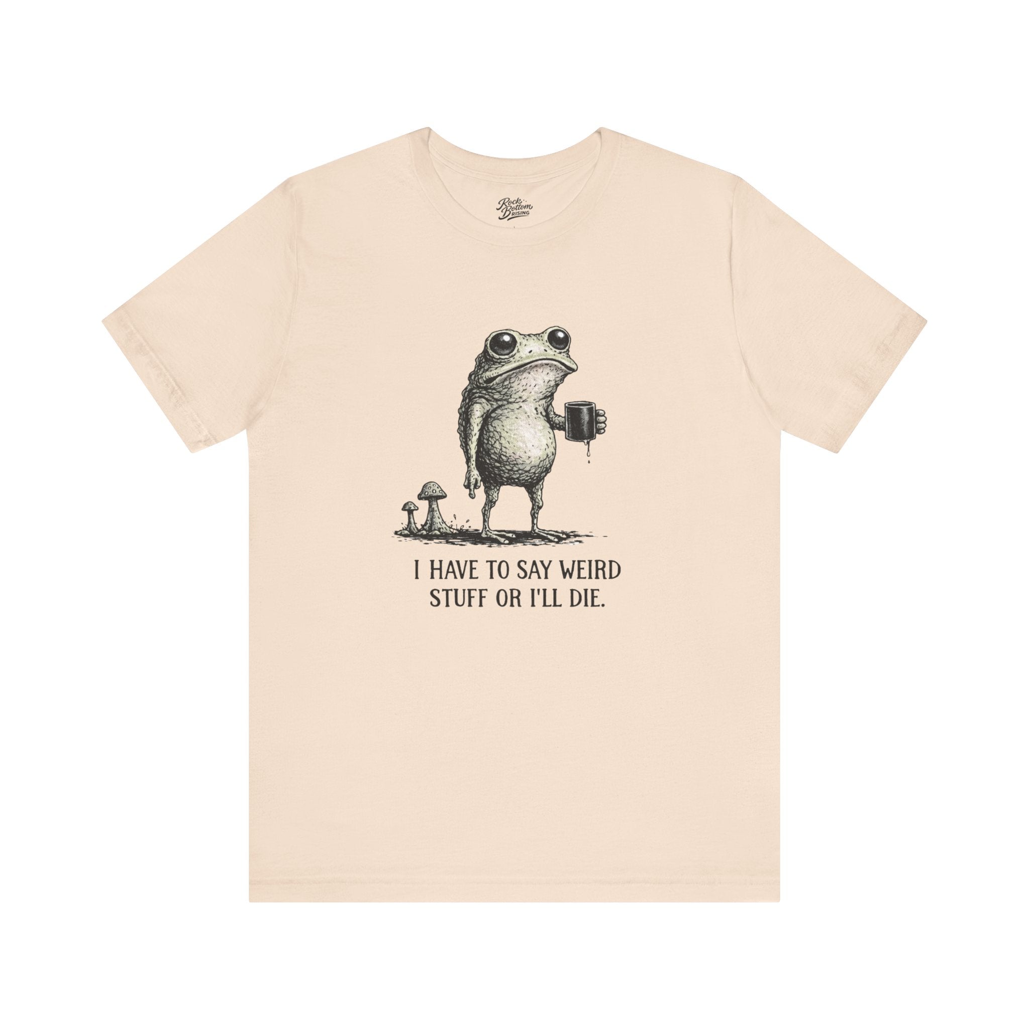 I Have to Say Weird Stuff or I'll Die Frog Coffee Tee