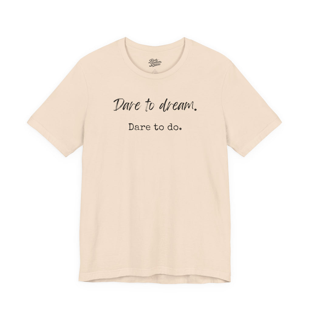 Dare to Dream. Dare to Do. T-Shirt — Motivational Short Sleeve Tee